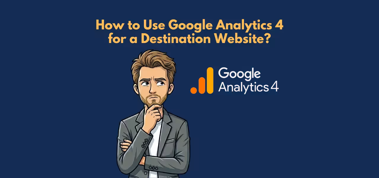 How to Use Google Analytics 4 for a Destination Website A Practical Setup Guide How to Use Google Analytics 4 for a Destination Website A Practical Setup Guide