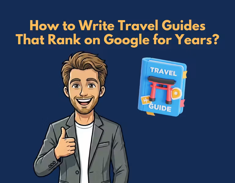 How to Write Travel Guides That Rank on Google for Years